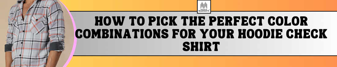 How to Pick the Perfect Color Combinations for Your Hoodie Check Shirt