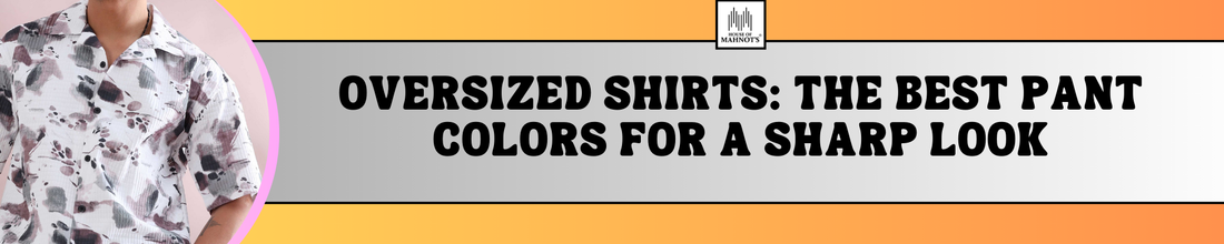 Oversized Shirts: The Best Pant Colors for a Sharp Look