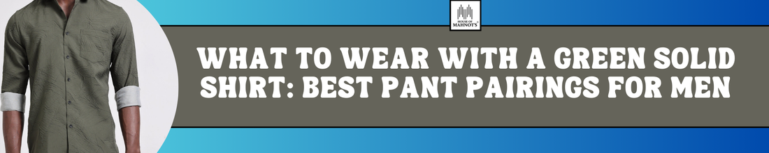 What to Wear with a Green Solid Shirt: Best Pant Pairings for Men
